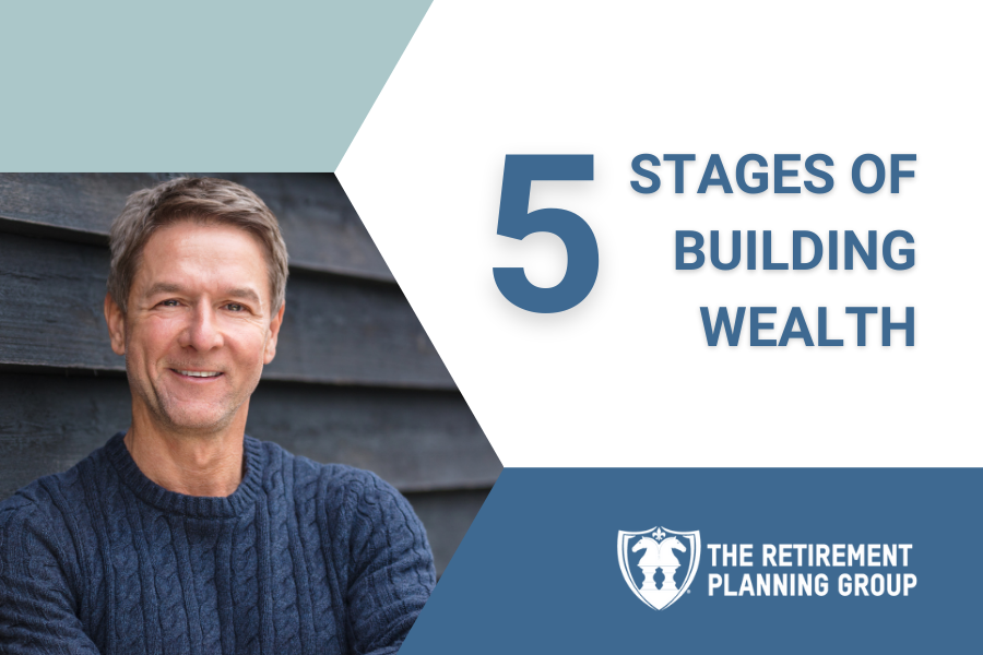 [Blog Post] -  The 5 Stages Of Building Wealth | The Retirement Planning Group