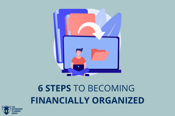 [Blog Post] - 6 Steps to Becoming Financially Organized | The Retirement Planning Group