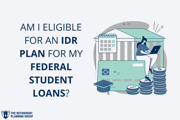 [Checklists and Flow Charts] - Am I Eligible For An IDR Plan For My Federal Student Loans? | The Retirement Planning Group