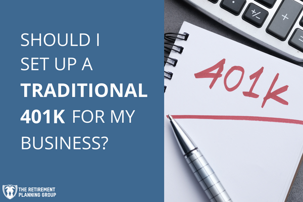 [Checklists and Flow Charts] - Should I Set Up A Traditional 401K For My Business? | The Retirement Planning Group