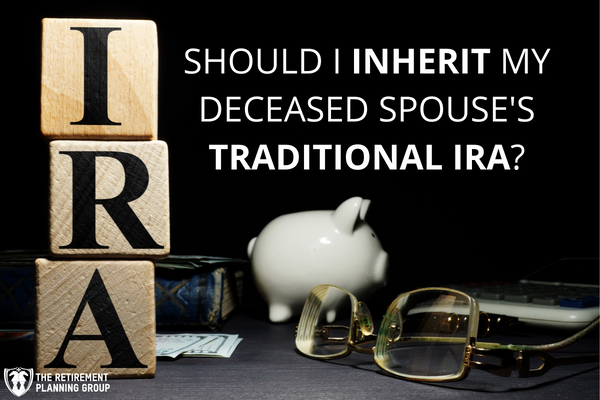 [Checklists and Flow Charts] - Should I Inherit My Deceased Spouse’s Traditional IRA? | The Retirement Planning Group