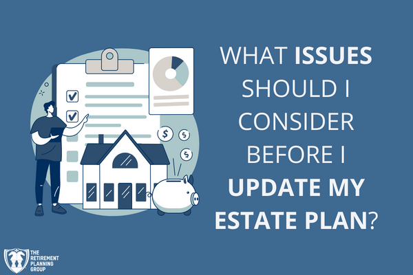 [Checklists and Flow Charts] - What Issues Should I Consider Before I Update My Estate Plan? | The Retirement Planning Group