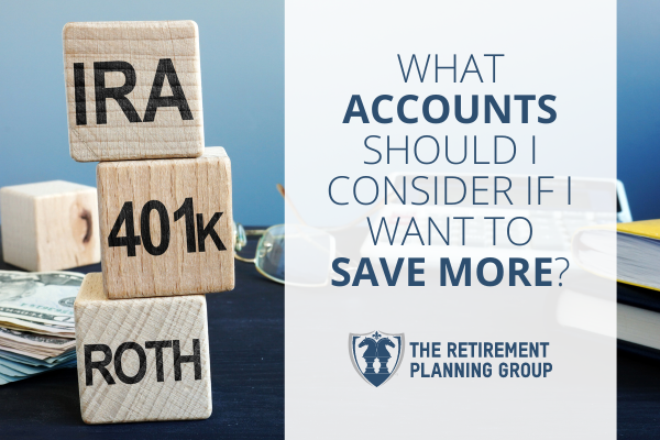 [Checklists and Flow Charts] - What Accounts Should I Consider If I Want To Save More? | The Retirement Planning Group