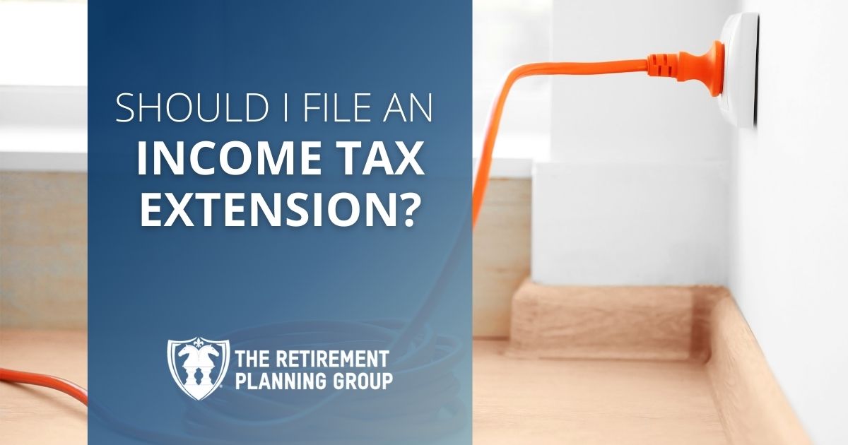 [Blog Post] - Should I File An Income Tax Extension? | The Retirement Planning Group