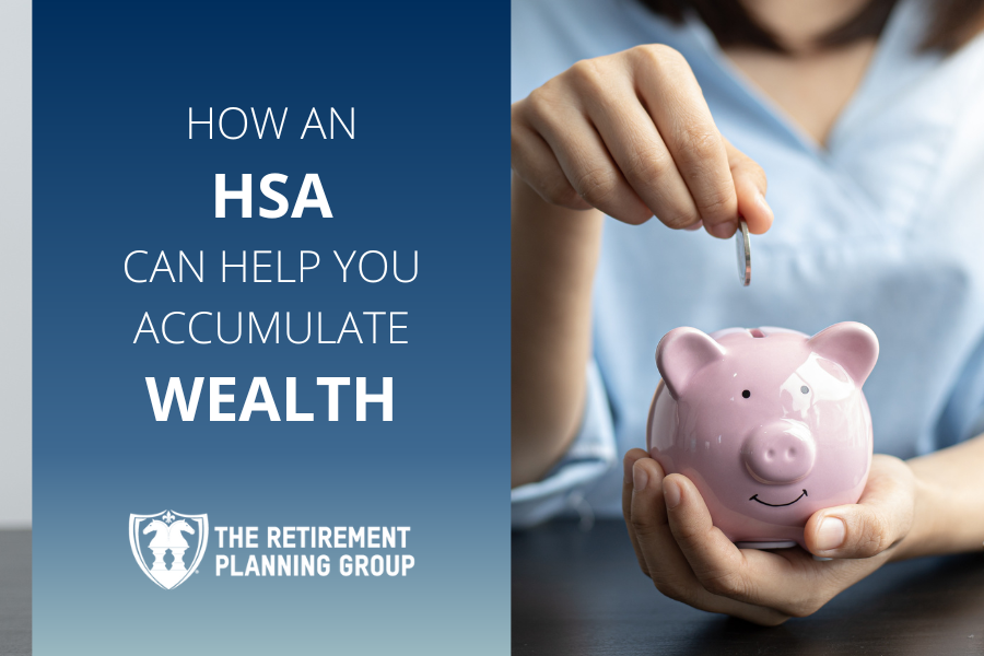 How An HSA Can Help You Accumulate Wealth The Retirement Planning Group