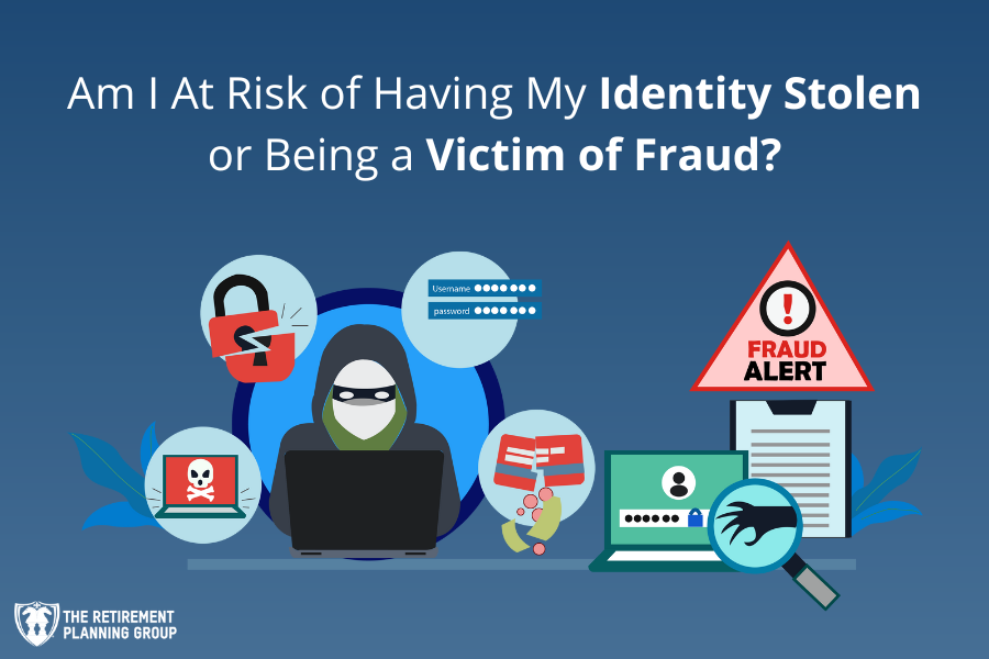 [Checklists and Flow Charts] - Am I At Risk Of Having My Identity Stolen Or Being Victim Of Fraud? | The Retirement Planning Group