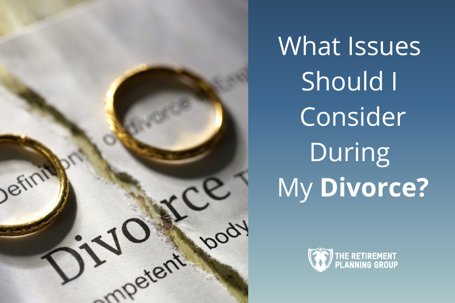 [Checklists and Flow Charts] - What Issues Should I Consider During My Divorce? | The Retirement Planning Group