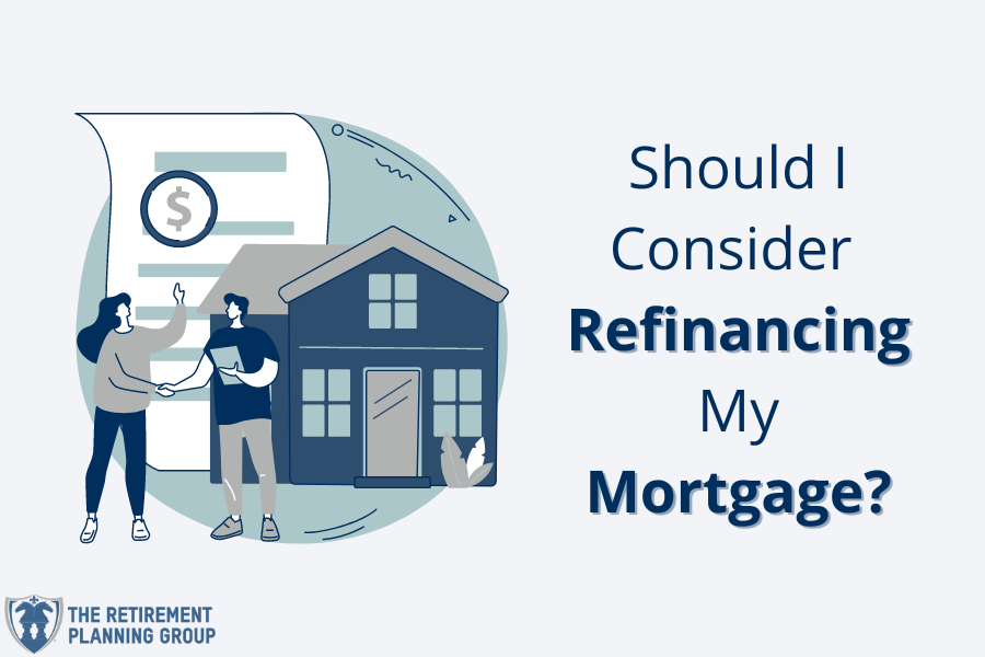 [Checklists and Flow Charts] - Should I Consider Refinancing My Mortgage? | The Retirement Planning Group