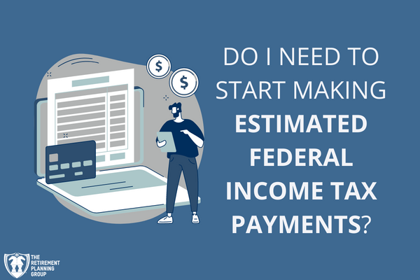 [Checklists and Flow Charts] - Do I Need To Start Making Estimated Federal Income Tax Payments? | The Retirement Planning Group