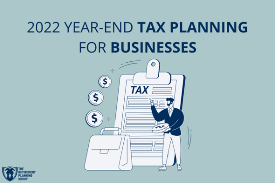 2022 Year-End Tax Planning for Businesses - The Retirement Planning Group