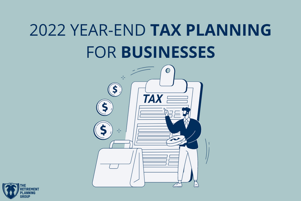 [Blog Post] - 2022 Year-End Tax Planning for Businesses | The Retirement Planning Group