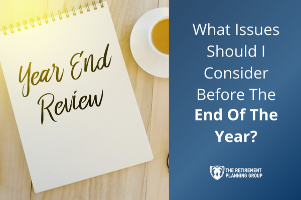 [Checklists and Flow Charts] - What Issues Should I Consider Before The End Of The Year? | The Retirement Planning Group