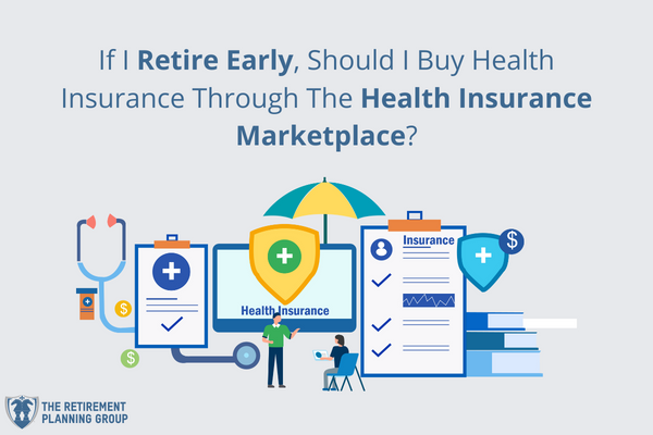 [Checklists and Flow Charts] - If I Retire Early, Should I Buy Health Insurance Through The Health Insurance Marketplace? | The Retirement Planning Group