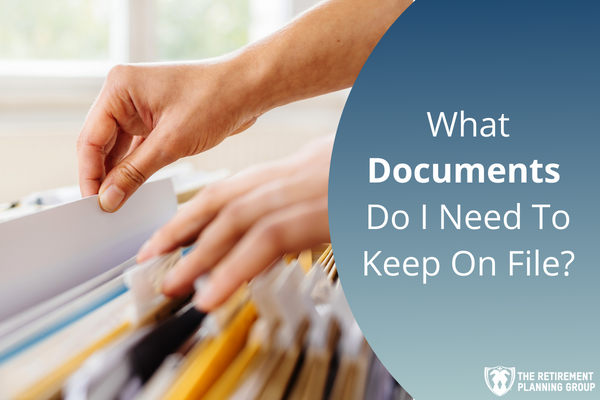 [Checklists and Flow Charts] - What Documents Do I Need To Keep On File? | The Retirement Planning Group
