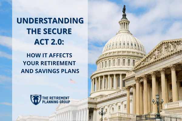 [Blog Post] - Understanding the SECURE Act 2.0: How It Affects Your Retirement and Savings Plans | The Retirement Planning Group