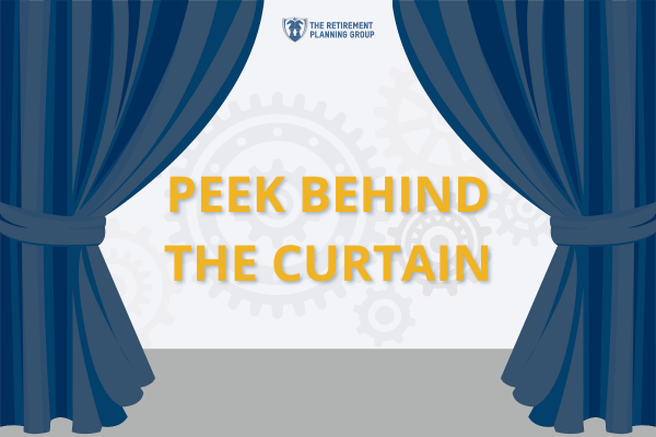 [Blog] - Peek Behind the Curtain_600x400 | The Retirement Planning Group