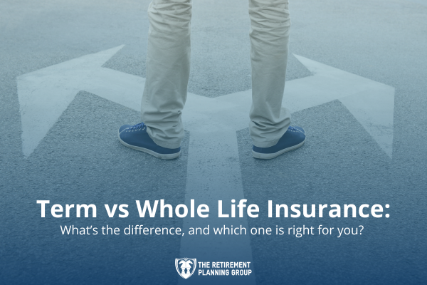 [Blog] Term vs Whole Life Insurance_Blog Image - The Retirement Planning Group