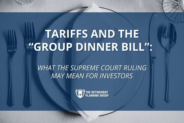[Blog] Tariffs and The Group Dinner Bill - The Retirement Planning Group